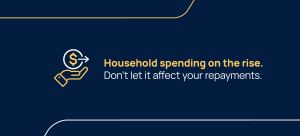 Household spending on the rise. Don't let is affect your repayments.